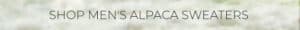 Shop Men's alpaca sweaters in a variety of styles. Men's alpaca sweaters made from 100% pure alpaca fiber. Men's alpaca cardigans and pullovers, alpaca hoodies, alpaca sweaters for work and casual wear. Men's alpaca for skiers, hikers, and outdoors.