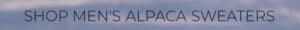 Shop men's alpaca sweaters. We have been designing and producing 100% pure alpaca sweaters for men and women for 20 years. We were one of the first alpaca brands in the United States and remain one of very few who produce 100% pure alpaca fashion.